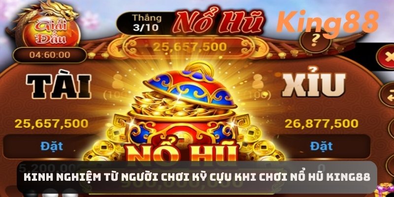 Kinh nghiệm từ bet thủ kỳ cựu khi chơi nổ hũ King88